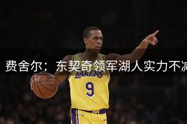 费舍尔：东契奇领军湖人实力不减